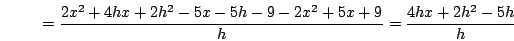 \begin{displaymath}=\frac{2x^2+4hx+2h^2-5x-5h-9-2x^2+5x+9}{h}=\frac{4hx+2h^2-5h}{h}\end{displaymath}