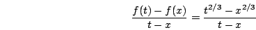 \begin{displaymath}\frac{f(t)-f(x)}{t-x}=\frac{t^{2/3}-x^{2/3}}{t-x}\end{displaymath}