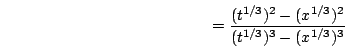 \begin{displaymath}=\frac{(t^{1/3})^2-(x^{1/3})^2}{(t^{1/3})^3-(x^{1/3})^3}\end{displaymath}