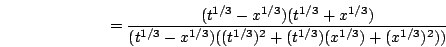 \begin{displaymath}=\frac{(t^{1/3}-x^{1/3})(t^{1/3}+x^{1/3})}{(t^{1/3}-x^{1/3})
((t^{1/3})^2+(t^{1/3})(x^{1/3})+(x^{1/3})^2))}\end{displaymath}