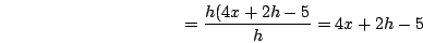 \begin{displaymath}=\frac{h(4x+2h-5}{h}=4x+2h-5\end{displaymath}