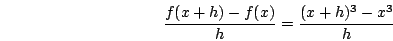 \begin{displaymath}\frac{f(x+h)-f(x)}{h}=\frac{(x+h)^3-x^3}{h}\end{displaymath}