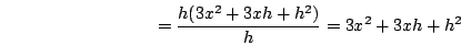 \begin{displaymath}=\frac{h(3x^2+3xh+h^2)}{h}=3x^2+3xh+h^2\end{displaymath}