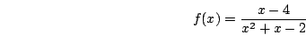 \begin{displaymath}f(x)=\frac{x-4}{x^2+x-2}\end{displaymath}