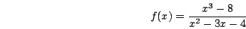 \begin{displaymath}f(x)=\frac{x^3-8}{x^2-3x-4}\end{displaymath}