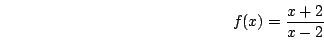 \begin{displaymath}f(x)=\frac{x+2}{x-2}\end{displaymath}