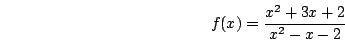 \begin{displaymath}f(x)=\frac{x^2+3x+2}{x^2-x-2}\end{displaymath}
