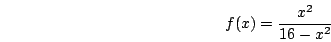 \begin{displaymath}f(x)=\frac{x^2}{16-x^2}\end{displaymath}