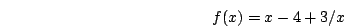 \begin{displaymath}f(x)=x-4+3/x\end{displaymath}