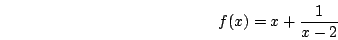 \begin{displaymath}f(x)=x+\frac{1}{x-2}\end{displaymath}
