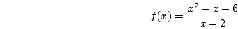 \begin{displaymath}f(x)=\frac{x^2-x-6}{x-2}\end{displaymath}