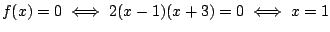 $f(x)=0\iff 2(x-1)(x+3)=0\iff x=1$