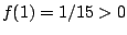 $f(1)=1/15>0$