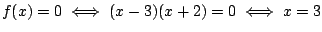 $f(x)=0\iff (x-3)(x+2)=0\iff x=3$