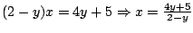 $(2-y)x=4y+5 \Rightarrow x=\frac{4y+5}{2-y}$