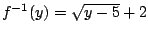 $f^{-1}(y)=\sqrt{y-5}+2$