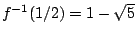 $f^{-1}(1/2)=1-\sqrt{5}$