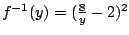 $f^{-1}(y)=(\frac{8}{y}-2)^2$