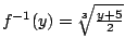 $f^{-1}(y)=\sqrt[3]{\frac{y+5}{2}}$
