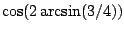 $\cos(2\arcsin(3/4))$