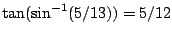 $\tan(\sin^{-1}(5/13))=5/12$