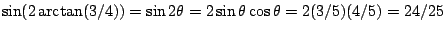 $\sin(2\arctan(3/4))=\sin 2\theta=2\sin\theta\cos\theta=2(3/5)(4/5)=24/25$