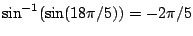 $\sin^{-1}(\sin(18\pi/5))=-2\pi/5$