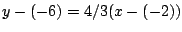 $y-(-6)=4/3(x-(-2))$