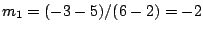 $m_1=(-3-5)/(6-2)=-2$