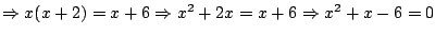 $\Rightarrow x(x+2)=x+6 \Rightarrow x^2+2x=x+6 \Rightarrow x^2+x-6=0$