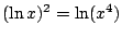 $(\ln x)^2=\ln(x^4)$