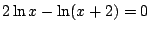 $2\ln x-\ln(x+2)=0$