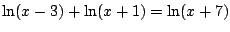 $\ln(x-3)+\ln(x+1)=\ln(x+7)$