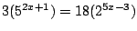 $3(5^{2x+1})=18(2^{5x-3})$