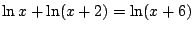 $\ln x +\ln(x+2)=\ln(x+6)$