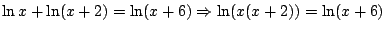 $\ln x +\ln(x+2)=\ln(x+6) \Rightarrow \ln (x(x+2))=\ln(x+6)$