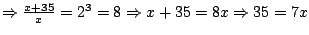 $\Rightarrow \frac{x+35}{x}=2^3=8 \Rightarrow x+35=8x \Rightarrow 35=7x$