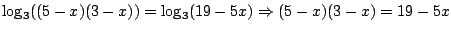 $\log_3((5-x)(3-x))=\log_3(19-5x)\Rightarrow (5-x)(3-x)=19-5x$