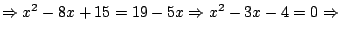 $\Rightarrow x^2-8x+15=19-5x \Rightarrow x^2-3x-4=0 \Rightarrow$