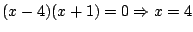 $(x-4)(x+1)=0\Rightarrow x=4$