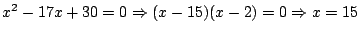 $x^2-17x+30=0 \Rightarrow (x-15)(x-2)=0 \Rightarrow x=15$