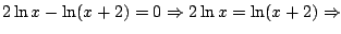 $2\ln x-\ln(x+2)=0 \Rightarrow 2\ln x=\ln(x+2)\Rightarrow$