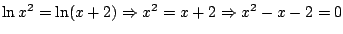 $\ln x^2=\ln(x+2) \Rightarrow x^2=x+2 \Rightarrow x^2-x-2=0$