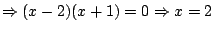 $\Rightarrow (x-2)(x+1)=0 \Rightarrow x=2$