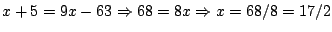 $x+5=9x-63 \Rightarrow 68=8x \Rightarrow x=68/8=17/2$