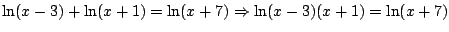 $\ln(x-3)+\ln(x+1)=\ln(x+7) \Rightarrow \ln(x-3)(x+1)=\ln(x+7)$