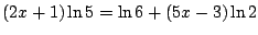 $(2x+1)\ln 5=\ln 6+(5x-3)\ln 2$