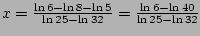 $x=\frac{\ln 6-\ln 8-\ln 5}{\ln 25-\ln 32}=\frac{\ln 6-\ln 40}{\ln 25-\ln 32}$