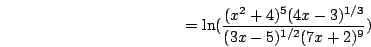 \begin{displaymath}=\ln(\frac{(x^2+4)^5 (4x-3)^{1/3}}{(3x-5)^{1/2}(7x+2)^9})\end{displaymath}