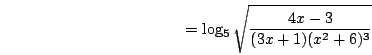 \begin{displaymath}=\log_5\sqrt{\frac{4x-3}{(3x+1)(x^2+6)^3}}\end{displaymath}